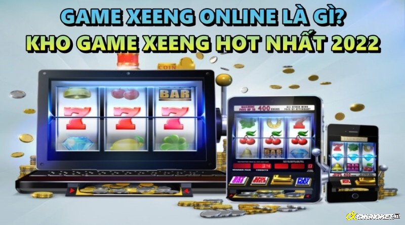 Game xeeng online là gì? Kho game xeeng hot nhất 2022